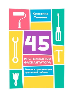 cover image of 45 инструментов фасилитатора. Техники организации групповой работы